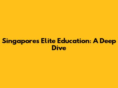 Singapore's Elite Education: A Deep Dive