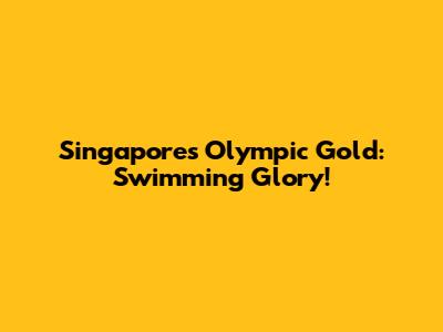 Singapore's Olympic Gold: Swimming Glory!