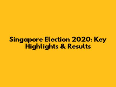 Singapore Election 2020: Key Highlights & Results