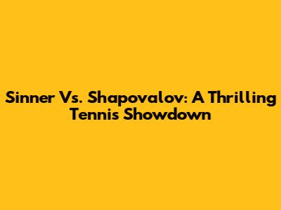 Sinner Vs. Shapovalov: A Thrilling Tennis Showdown