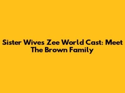 Sister Wives Zee World Cast: Meet The Brown Family