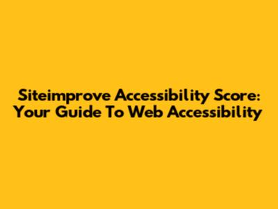 Siteimprove Accessibility Score: Your Guide To Web Accessibility