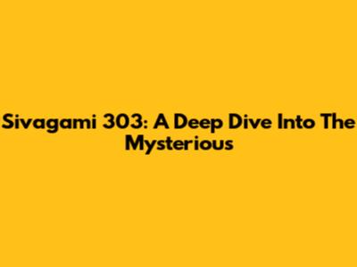 Sivagami 303: A Deep Dive Into The Mysterious