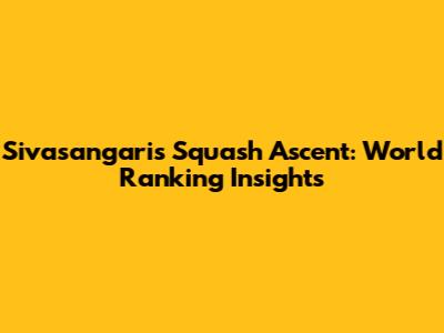 Sivasangari's Squash Ascent: World Ranking Insights