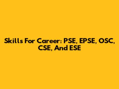 Skills For Career: PSE, EPSE, OSC, CSE, And ESE
