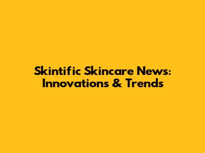 Skintific Skincare News: Innovations & Trends