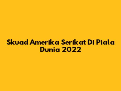 Skuad Amerika Serikat Di Piala Dunia 2022