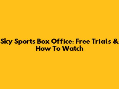 Sky Sports Box Office: Free Trials & How To Watch