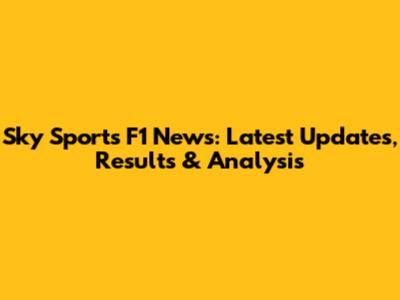 Sky Sports F1 News: Latest Updates, Results & Analysis