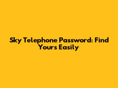 Sky Telephone Password: Find Yours Easily