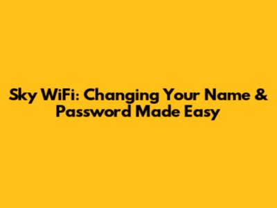 Sky WiFi: Changing Your Name & Password Made Easy