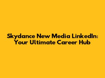 Skydance New Media LinkedIn: Your Ultimate Career Hub