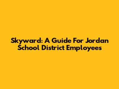 Skyward: A Guide For Jordan School District Employees
