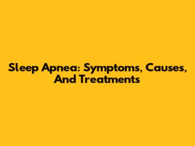 Sleep Apnea: Symptoms, Causes, And Treatments