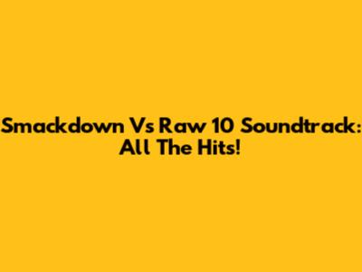 Smackdown Vs Raw 10 Soundtrack: All The Hits!