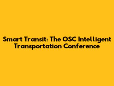 Smart Transit: The OSC Intelligent Transportation Conference