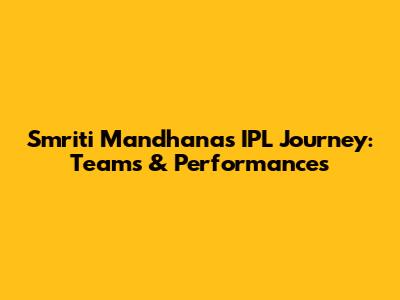 Smriti Mandhana's IPL Journey: Teams & Performances