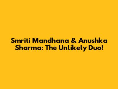 Smriti Mandhana & Anushka Sharma: The Unlikely Duo!