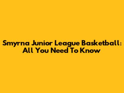 Smyrna Junior League Basketball: All You Need To Know