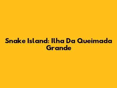 Snake Island: Ilha Da Queimada Grande