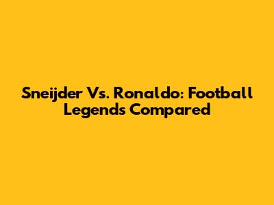 Sneijder Vs. Ronaldo: Football Legends Compared