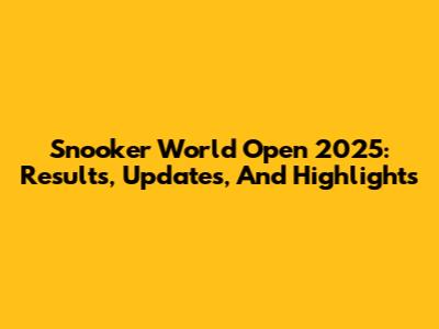 Snooker World Open 2025: Results, Updates, And Highlights