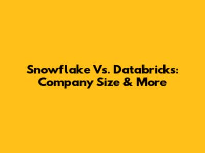 Snowflake Vs. Databricks: Company Size & More