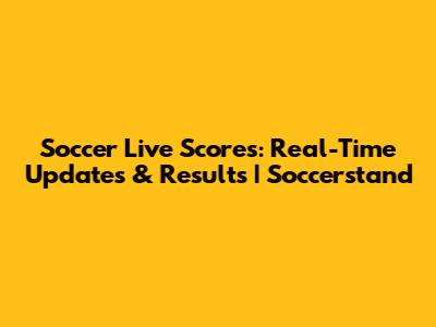 Soccer Live Scores: Real-Time Updates & Results | Soccerstand