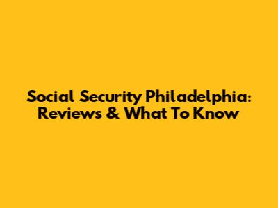 Social Security Philadelphia: Reviews & What To Know