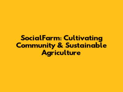 SocialFarm: Cultivating Community & Sustainable Agriculture