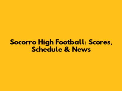 Socorro High Football: Scores, Schedule & News