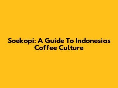 Soekopi: A Guide To Indonesia's Coffee Culture