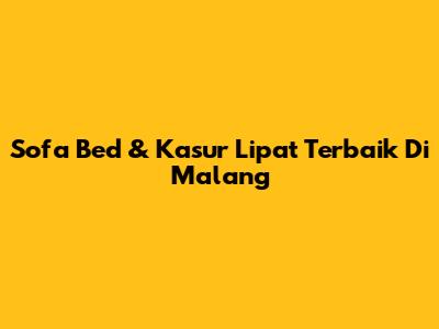 Sofa Bed & Kasur Lipat Terbaik Di Malang