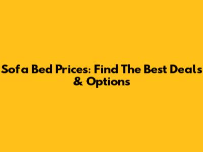 Sofa Bed Prices: Find The Best Deals & Options