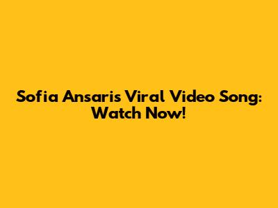 Sofia Ansari's Viral Video Song: Watch Now!