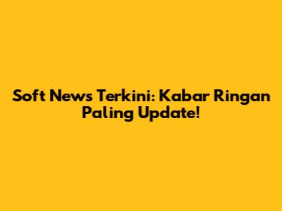 Soft News Terkini: Kabar Ringan Paling Update!