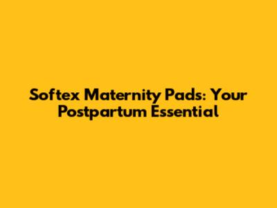 Softex Maternity Pads: Your Postpartum Essential