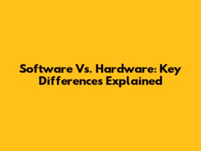 Software Vs. Hardware: Key Differences Explained
