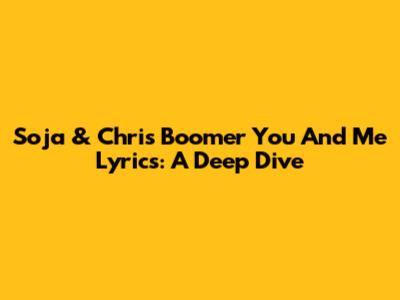 Soja & Chris Boomer "You And Me" Lyrics: A Deep Dive