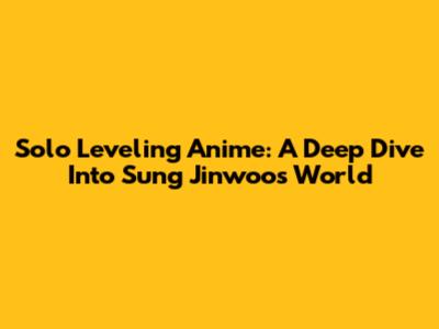 Solo Leveling Anime: A Deep Dive Into Sung Jinwoo's World
