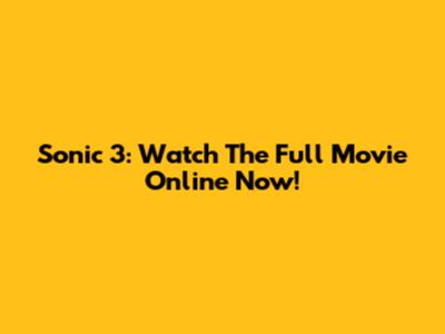 Sonic 3: Watch The Full Movie Online Now!