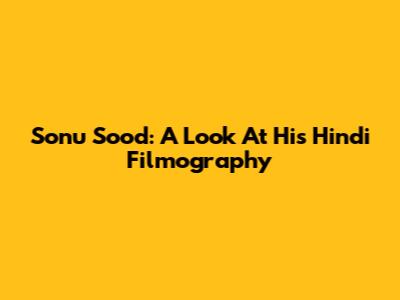 Sonu Sood: A Look At His Hindi Filmography