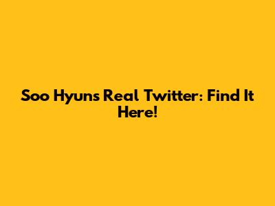 Soo Hyun's Real Twitter: Find It Here!