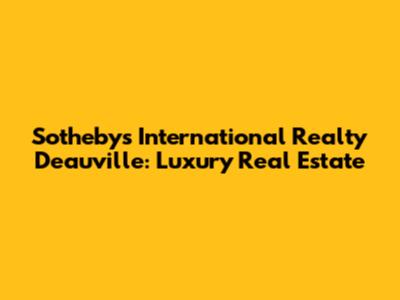 Sotheby's International Realty Deauville: Luxury Real Estate
