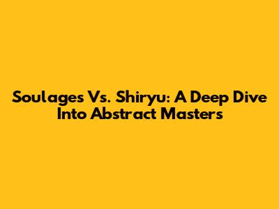 Soulages Vs. Shiryu: A Deep Dive Into Abstract Masters
