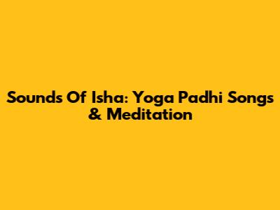 Sounds Of Isha: Yoga Padhi Songs & Meditation