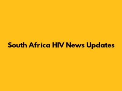 South Africa HIV News Updates