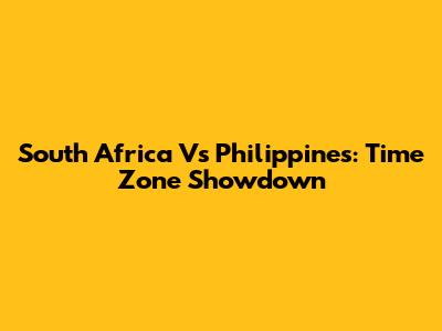 South Africa Vs Philippines: Time Zone Showdown