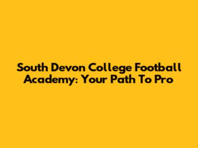 South Devon College Football Academy: Your Path To Pro
