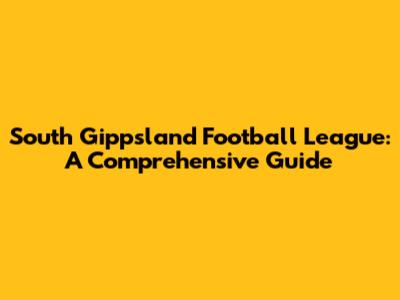 South Gippsland Football League: A Comprehensive Guide
